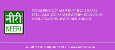 NEERI Project Assistant-II 2018 Exam Syllabus And Exam Pattern, Education Qualification, Pay scale, Salary