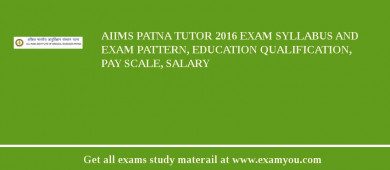 AIIMS Patna Tutor 2018 Exam Syllabus And Exam Pattern, Education Qualification, Pay scale, Salary