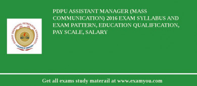 PDPU Assistant Manager (Mass Communication) 2018 Exam Syllabus And Exam Pattern, Education Qualification, Pay scale, Salary