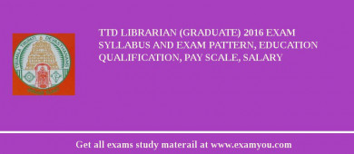 TTD Librarian (Graduate) 2018 Exam Syllabus And Exam Pattern, Education Qualification, Pay scale, Salary