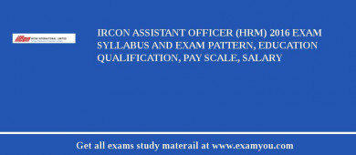 IRCON Assistant Officer (HRM) 2018 Exam Syllabus And Exam Pattern, Education Qualification, Pay scale, Salary