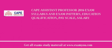 CAPE Assistant Professor 2018 Exam Syllabus And Exam Pattern, Education Qualification, Pay scale, Salary