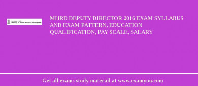 MHRD Deputy Director 2018 Exam Syllabus And Exam Pattern, Education Qualification, Pay scale, Salary