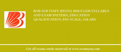 BOB Sub Staff (Peon) 2018 Exam Syllabus And Exam Pattern, Education Qualification, Pay scale, Salary