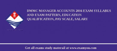 DMMC Manager Accounts 2018 Exam Syllabus And Exam Pattern, Education Qualification, Pay scale, Salary
