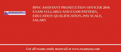 BPSC Assistant Prosecution Officer 2018 Exam Syllabus And Exam Pattern, Education Qualification, Pay scale, Salary