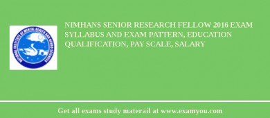 NIMHANS Senior Research Fellow 2018 Exam Syllabus And Exam Pattern, Education Qualification, Pay scale, Salary