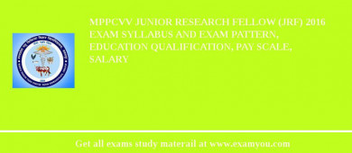 MPPCVV Junior Research Fellow (JRF) 2018 Exam Syllabus And Exam Pattern, Education Qualification, Pay scale, Salary