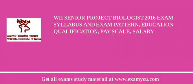 WII Senior Project Biologist 2018 Exam Syllabus And Exam Pattern, Education Qualification, Pay scale, Salary