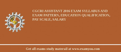 CGCRI Assistant 2018 Exam Syllabus And Exam Pattern, Education Qualification, Pay scale, Salary
