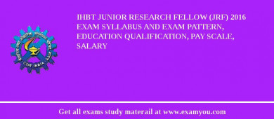 IHBT Junior Research Fellow (JRF) 2018 Exam Syllabus And Exam Pattern, Education Qualification, Pay scale, Salary