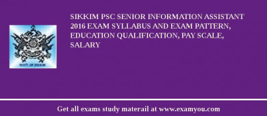 Sikkim PSC Senior Information Assistant 2018 Exam Syllabus And Exam Pattern, Education Qualification, Pay scale, Salary