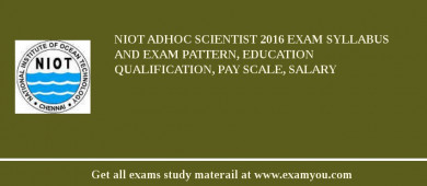 NIOT Adhoc Scientist 2018 Exam Syllabus And Exam Pattern, Education Qualification, Pay scale, Salary