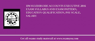 IIM Kozhikode Accounts Executive 2018 Exam Syllabus And Exam Pattern, Education Qualification, Pay scale, Salary