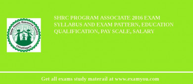 SHRC Program Associate 2018 Exam Syllabus And Exam Pattern, Education Qualification, Pay scale, Salary