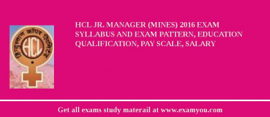 HCL Jr. Manager (Mines) 2018 Exam Syllabus And Exam Pattern, Education Qualification, Pay scale, Salary