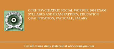CCRH Psychiatric Social Worker 2018 Exam Syllabus And Exam Pattern, Education Qualification, Pay scale, Salary