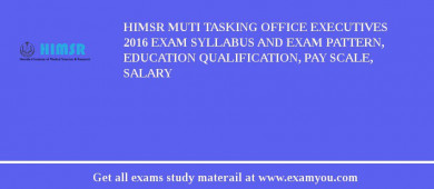 HIMSR Muti Tasking Office Executives 2018 Exam Syllabus And Exam Pattern, Education Qualification, Pay scale, Salary