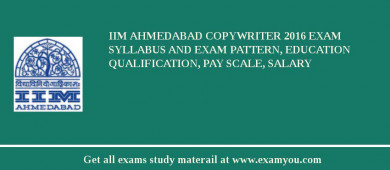 IIM Ahmedabad Copywriter 2018 Exam Syllabus And Exam Pattern, Education Qualification, Pay scale, Salary