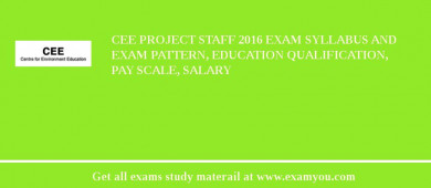 CEE Project staff 2018 Exam Syllabus And Exam Pattern, Education Qualification, Pay scale, Salary