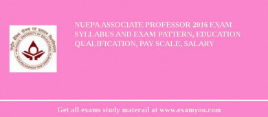 NUEPA Associate Professor 2018 Exam Syllabus And Exam Pattern, Education Qualification, Pay scale, Salary