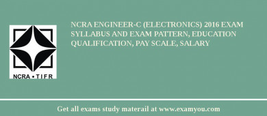 NCRA Engineer-C (Electronics) 2018 Exam Syllabus And Exam Pattern, Education Qualification, Pay scale, Salary