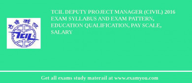 TCIL Deputy Project Manager (Civil) 2018 Exam Syllabus And Exam Pattern, Education Qualification, Pay scale, Salary