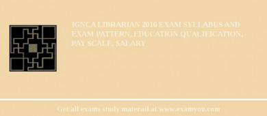 IGNCA Librarian 2018 Exam Syllabus And Exam Pattern, Education Qualification, Pay scale, Salary