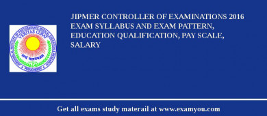 JIPMER Controller of Examinations 2018 Exam Syllabus And Exam Pattern, Education Qualification, Pay scale, Salary