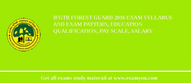 IFGTB Forest Guard 2018 Exam Syllabus And Exam Pattern, Education Qualification, Pay scale, Salary