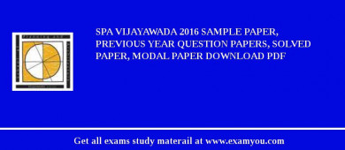 SPA Vijayawada 2018 Sample Paper, Previous Year Question Papers, Solved Paper, Modal Paper Download PDF