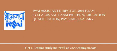 IWAI Assistant Director 2018 Exam Syllabus And Exam Pattern, Education Qualification, Pay scale, Salary