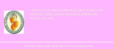CISH Scouts 2018 Exam Syllabus And Exam Pattern, Education Qualification, Pay scale, Salary
