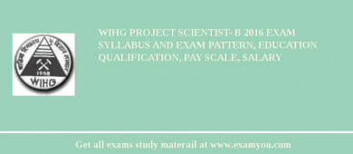 WIHG Project Scientist- B 2018 Exam Syllabus And Exam Pattern, Education Qualification, Pay scale, Salary