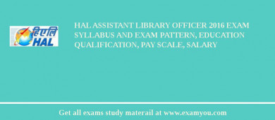 HAL Assistant Library Officer 2018 Exam Syllabus And Exam Pattern, Education Qualification, Pay scale, Salary