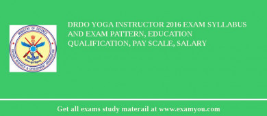 DRDO Yoga Instructor 2018 Exam Syllabus And Exam Pattern, Education Qualification, Pay scale, Salary