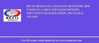 BECIL Regional Language Monitors 2018 Exam Syllabus And Exam Pattern, Education Qualification, Pay scale, Salary