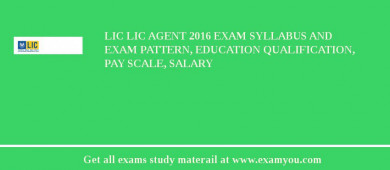 LIC LIC Agent 2018 Exam Syllabus And Exam Pattern, Education Qualification, Pay scale, Salary