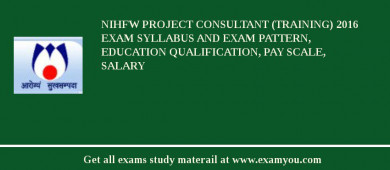 NIHFW Project Consultant (Training) 2018 Exam Syllabus And Exam Pattern, Education Qualification, Pay scale, Salary