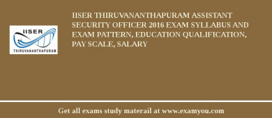 IISER Thiruvananthapuram Assistant Security Officer 2018 Exam Syllabus And Exam Pattern, Education Qualification, Pay scale, Salary