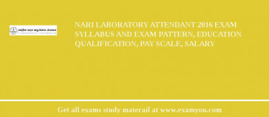 NARI Laboratory Attendant 2018 Exam Syllabus And Exam Pattern, Education Qualification, Pay scale, Salary