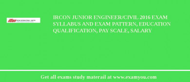 IRCON Junior Engineer/Civil 2018 Exam Syllabus And Exam Pattern, Education Qualification, Pay scale, Salary