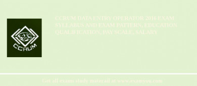 CCRUM Data Entry Operator 2018 Exam Syllabus And Exam Pattern, Education Qualification, Pay scale, Salary