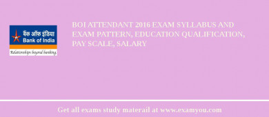 BOI Attendant 2018 Exam Syllabus And Exam Pattern, Education Qualification, Pay scale, Salary