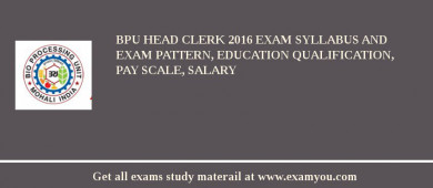 BPU Head Clerk 2018 Exam Syllabus And Exam Pattern, Education Qualification, Pay scale, Salary