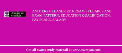 ANIMERS Cleaner 2018 Exam Syllabus And Exam Pattern, Education Qualification, Pay scale, Salary