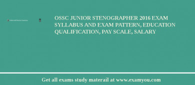 OSSC Junior Stenographer 2018 Exam Syllabus And Exam Pattern, Education Qualification, Pay scale, Salary