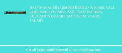 DASP Manager (Administration & Personal) 2018 Exam Syllabus And Exam Pattern, Education Qualification, Pay scale, Salary