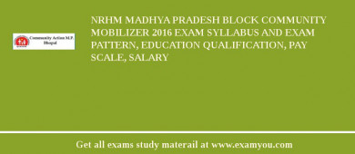 NRHM Madhya Pradesh Block Community Mobilizer 2018 Exam Syllabus And Exam Pattern, Education Qualification, Pay scale, Salary
