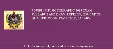 PDUIPH Physiotherapist 2018 Exam Syllabus And Exam Pattern, Education Qualification, Pay scale, Salary